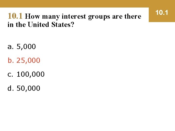 10. 1 How many interest groups are there in the United States? a. 5,