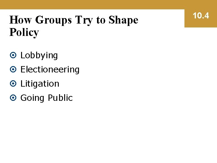 How Groups Try to Shape Policy Lobbying Electioneering Litigation Going Public 10. 4 