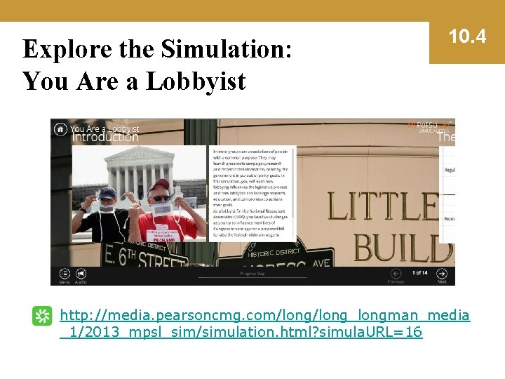 Explore the Simulation: You Are a Lobbyist 10. 4 http: //media. pearsoncmg. com/long_longman_media _1/2013_mpsl_sim/simulation.