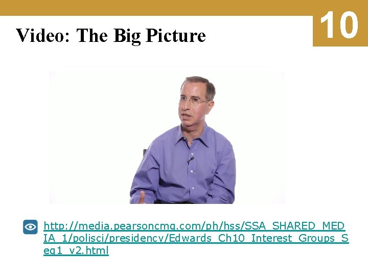 Video: The Big Picture 10 http: //media. pearsoncmg. com/ph/hss/SSA_SHARED_MED IA_1/polisci/presidency/Edwards_Ch 10_Interest_Groups_S eg 1_v 2.