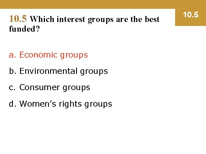 10. 5 Which interest groups are the best funded? a. Economic groups b. Environmental
