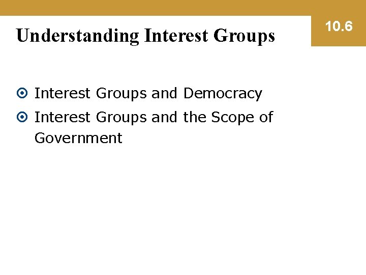 Understanding Interest Groups and Democracy Interest Groups and the Scope of Government 10. 6