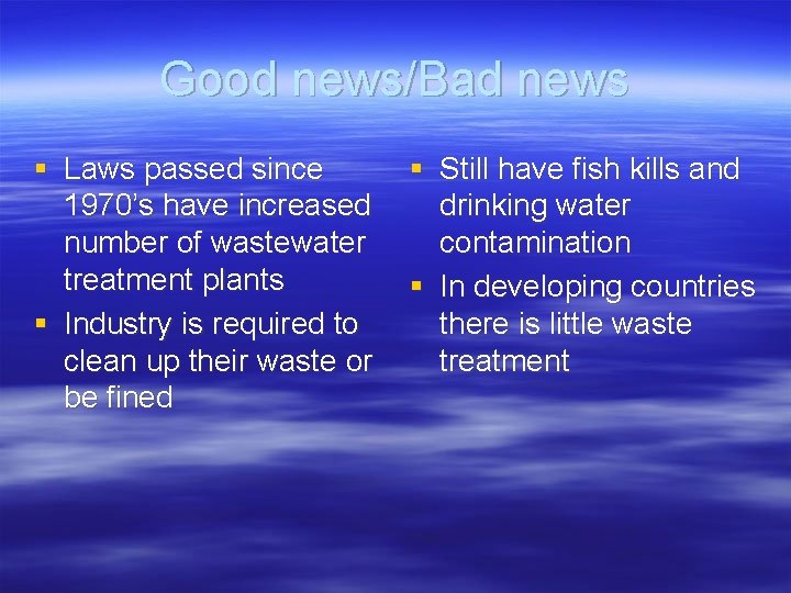 Good news/Bad news § Laws passed since 1970’s have increased number of wastewater treatment