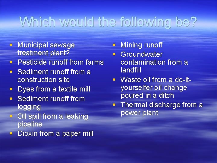 Which would the following be? § Municipal sewage treatment plant? § Pesticide runoff from