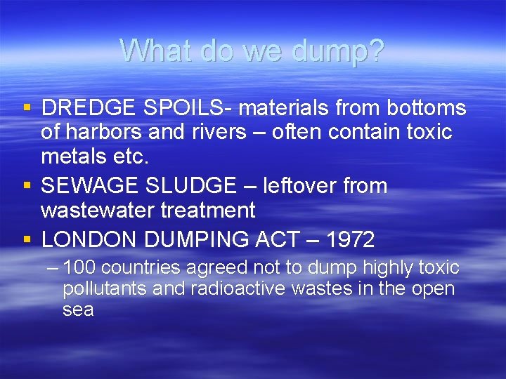 What do we dump? § DREDGE SPOILS- materials from bottoms of harbors and rivers