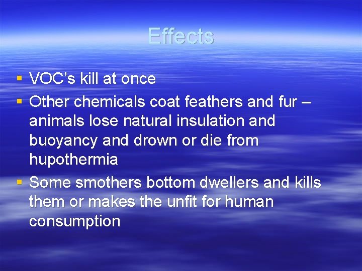 Effects § VOC’s kill at once § Other chemicals coat feathers and fur –