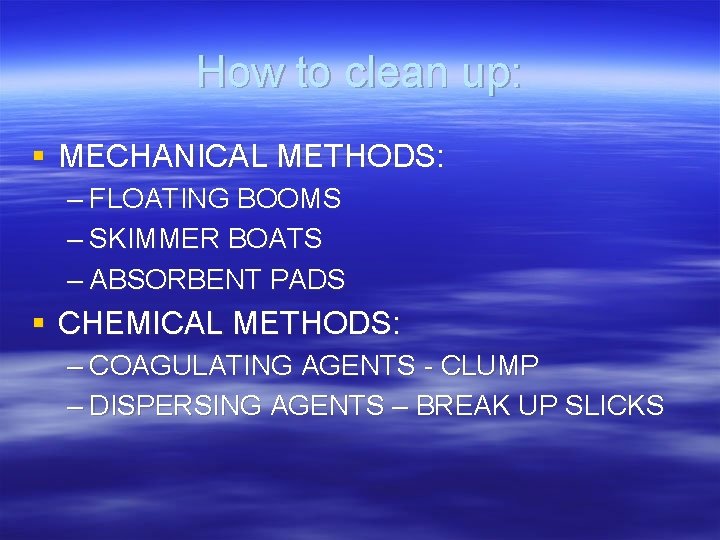 How to clean up: § MECHANICAL METHODS: – FLOATING BOOMS – SKIMMER BOATS –
