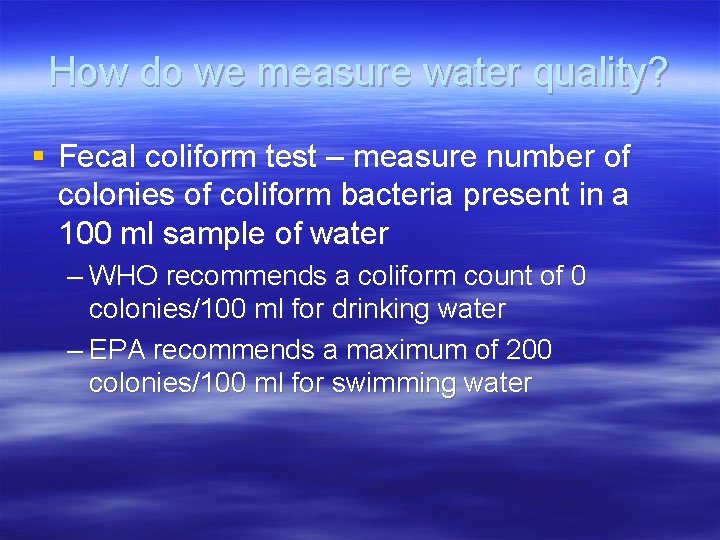 How do we measure water quality? § Fecal coliform test – measure number of