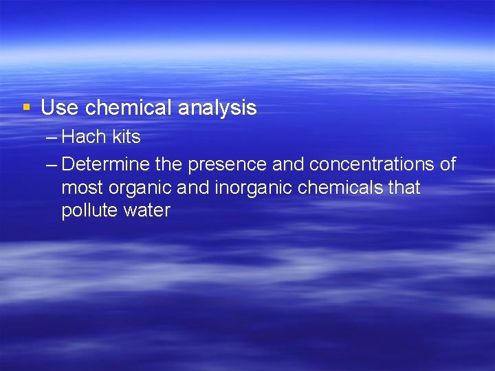 § Use chemical analysis – Hach kits – Determine the presence and concentrations of
