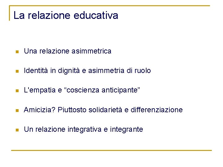 La relazione educativa n Una relazione asimmetrica n Identità in dignità e asimmetria di