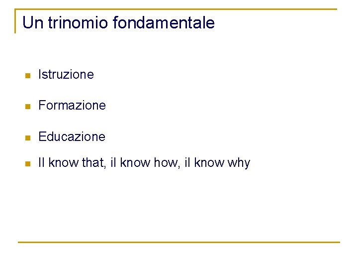 Un trinomio fondamentale n Istruzione n Formazione n Educazione n Il know that, il