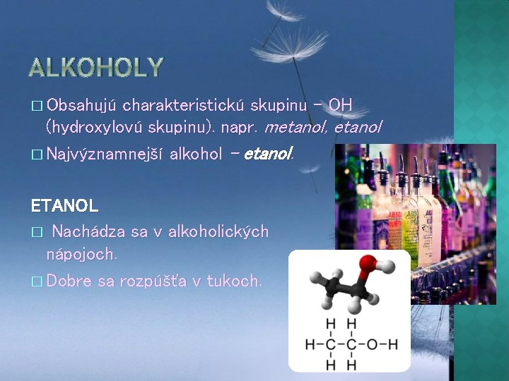 ALKOHOLY � Obsahujú charakteristickú skupinu – OH (hydroxylovú skupinu). napr. metanol, etanol � Najvýznamnejší