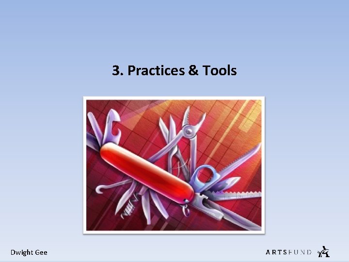 3. Practices & Tools Dwight Gee 3. Practices & Tools Dwight Gee