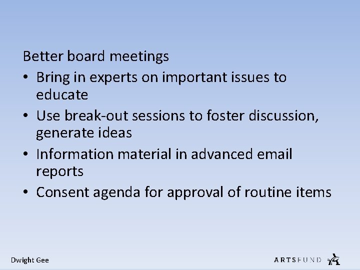 Better board meetings • Bring in experts on important issues to educate • Use Better board meetings • Bring in experts on important issues to educate • Use