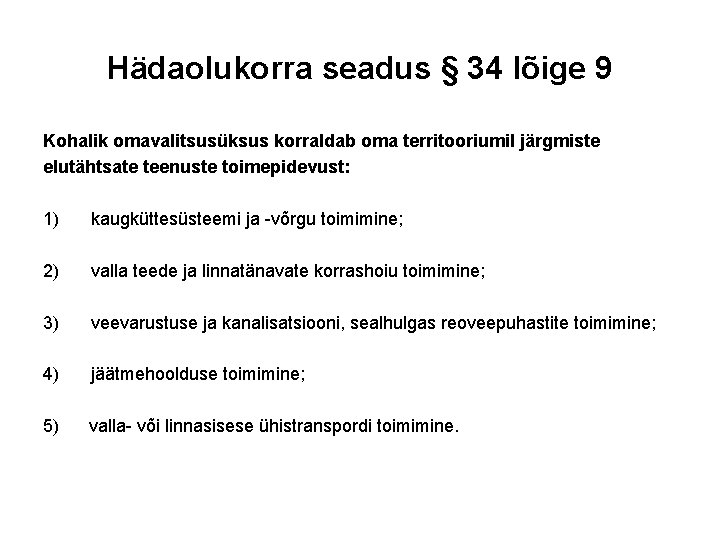 Hädaolukorra seadus § 34 lõige 9 Kohalik omavalitsusüksus korraldab oma territooriumil järgmiste elutähtsate teenuste