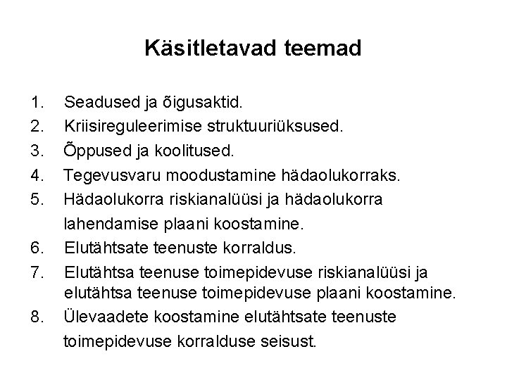 Käsitletavad teemad 1. 2. 3. 4. 5. 6. 7. 8. Seadused ja õigusaktid. Kriisireguleerimise