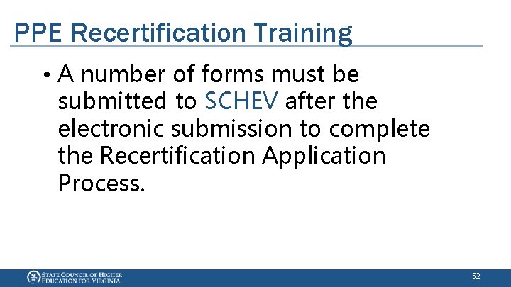 PPE Recertification Training • A number of forms must be submitted to SCHEV after