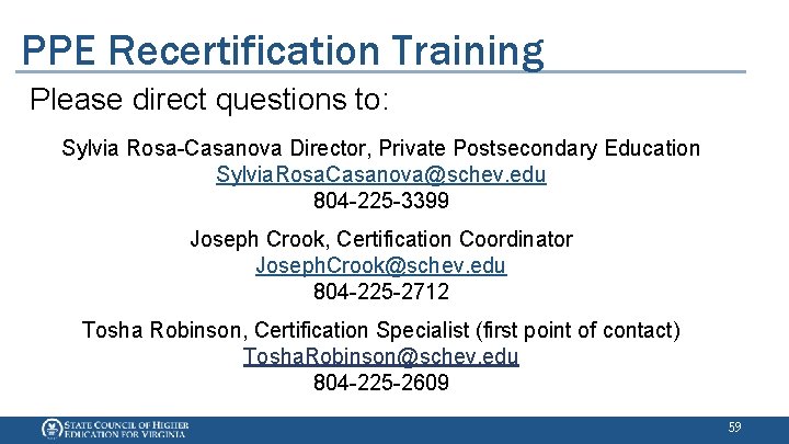 PPE Recertification Training Please direct questions to: Sylvia Rosa-Casanova Director, Private Postsecondary Education Sylvia.