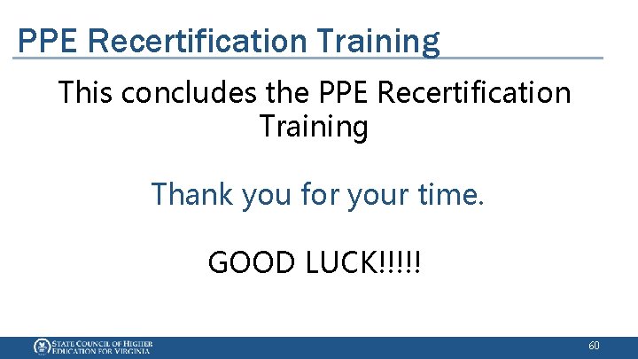 PPE Recertification Training This concludes the PPE Recertification Training Thank you for your time.