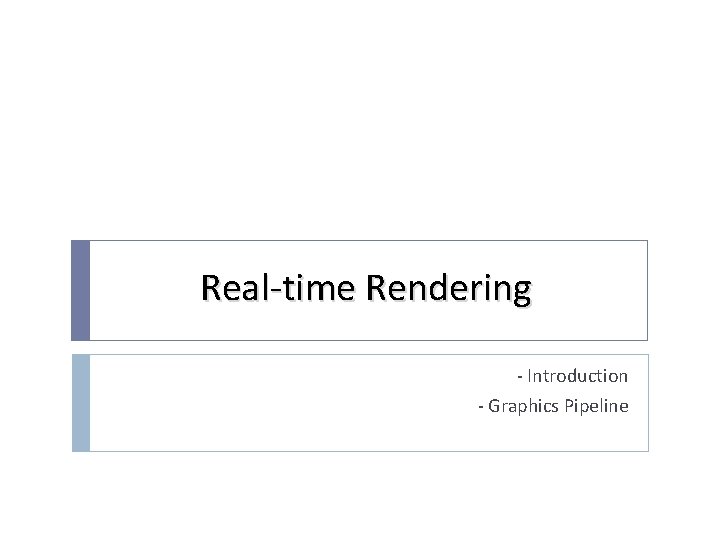 Real-time Rendering - Introduction - Graphics Pipeline Real-time Rendering - Introduction - Graphics Pipeline