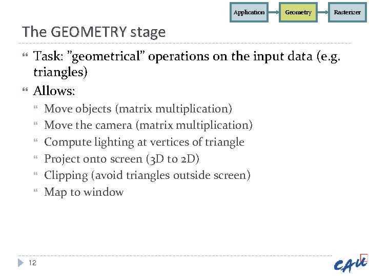 Application Geometry Rasterizer The GEOMETRY stage Task: ”geometrical” operations on the input data (e. Application Geometry Rasterizer The GEOMETRY stage Task: ”geometrical” operations on the input data (e.