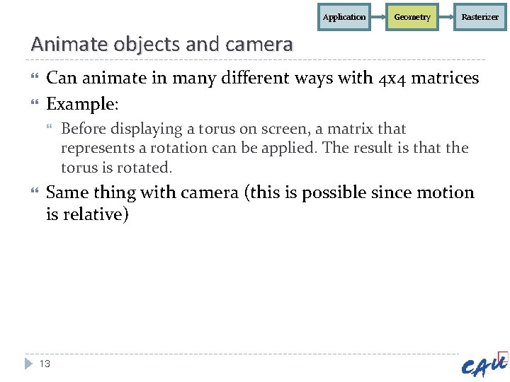 Application Geometry Rasterizer Animate objects and camera Can animate in many different ways with Application Geometry Rasterizer Animate objects and camera Can animate in many different ways with