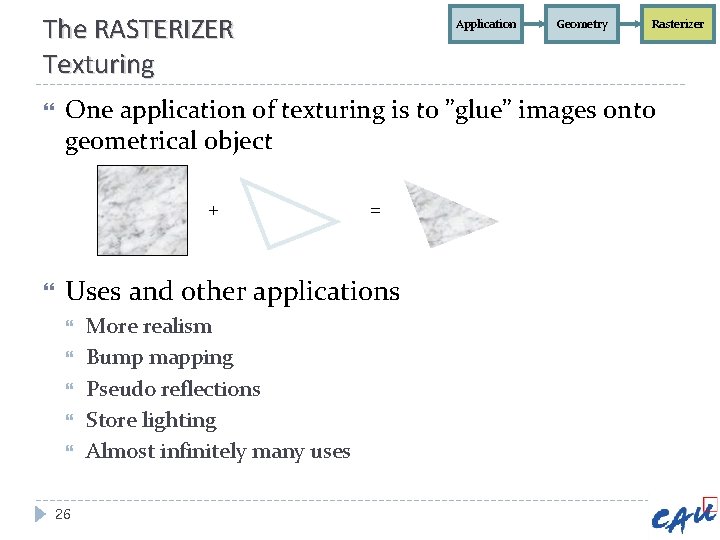 The RASTERIZER Texturing Geometry Rasterizer One application of texturing is to ”glue” images onto The RASTERIZER Texturing Geometry Rasterizer One application of texturing is to ”glue” images onto