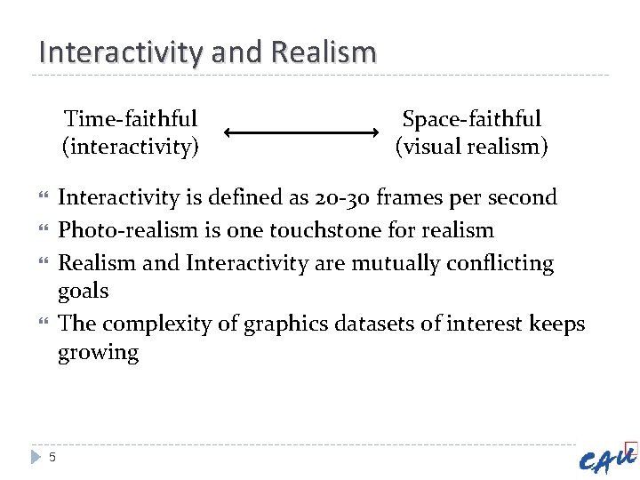 Interactivity and Realism Time-faithful (interactivity) Space-faithful (visual realism) Interactivity is defined as 20 -30 Interactivity and Realism Time-faithful (interactivity) Space-faithful (visual realism) Interactivity is defined as 20 -30