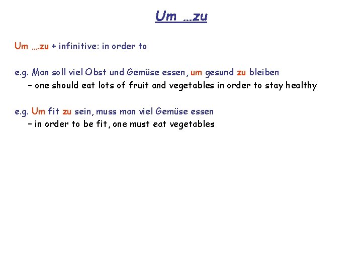 Um …zu Um …. zu + infinitive: in order to e. g. Man soll