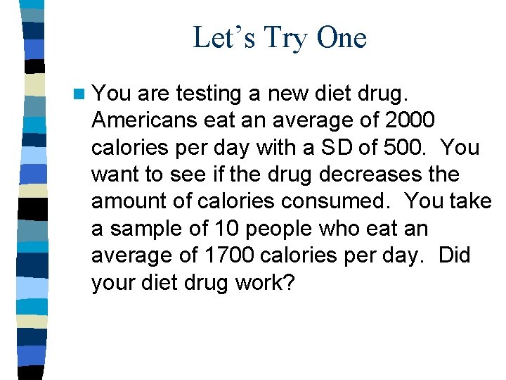 Let’s Try One n You are testing a new diet drug. Americans eat an