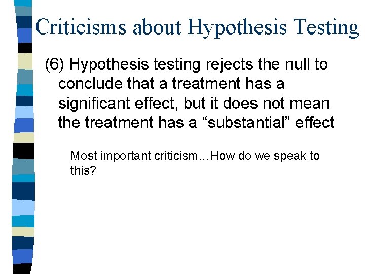 Criticisms about Hypothesis Testing (6) Hypothesis testing rejects the null to conclude that a