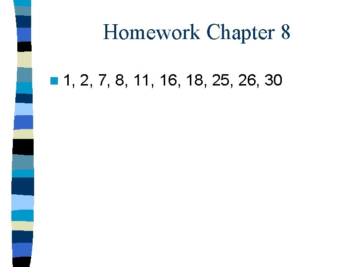 Homework Chapter 8 n 1, 2, 7, 8, 11, 16, 18, 25, 26, 30