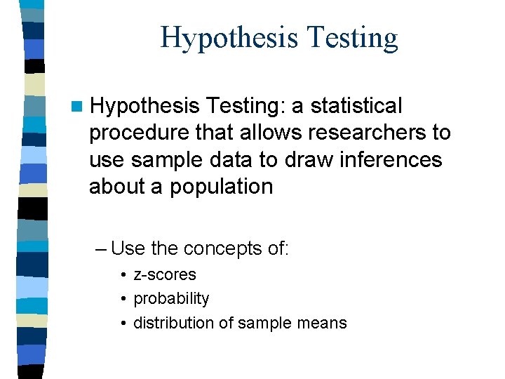 Hypothesis Testing n Hypothesis Testing: a statistical procedure that allows researchers to use sample