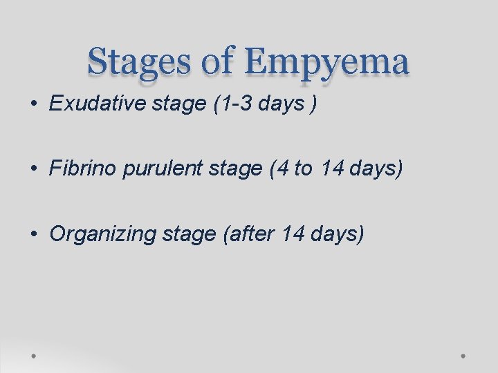 Stages of Empyema • Exudative stage (1 -3 days ) • Fibrino purulent stage
