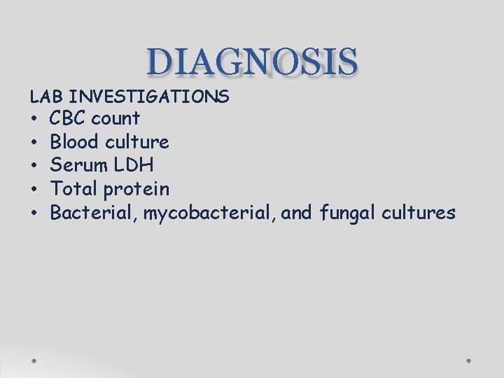 DIAGNOSIS LAB INVESTIGATIONS • • • CBC count Blood culture Serum LDH Total protein