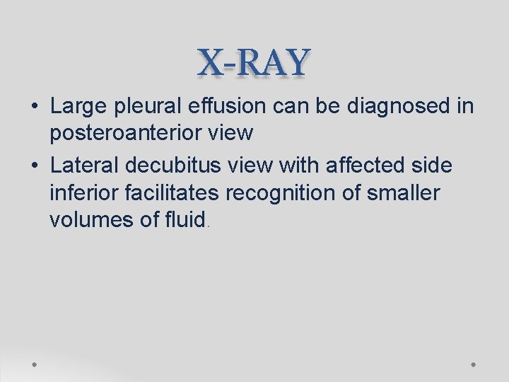 X-RAY • Large pleural effusion can be diagnosed in posteroanterior view • Lateral decubitus