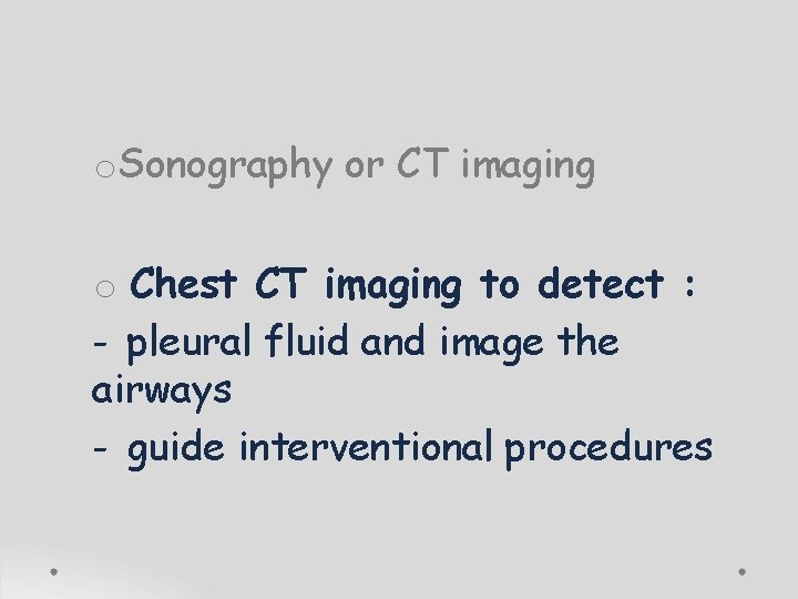 o. Sonography or CT imaging o Chest CT imaging to detect : - pleural