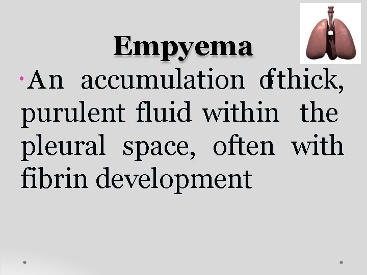 Empyema An accumulation of thick, purulent fluid within the pleural space, often with fibrin