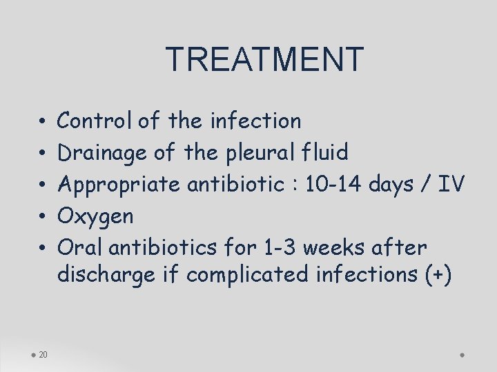 TREATMENT • • • 20 Control of the infection Drainage of the pleural fluid