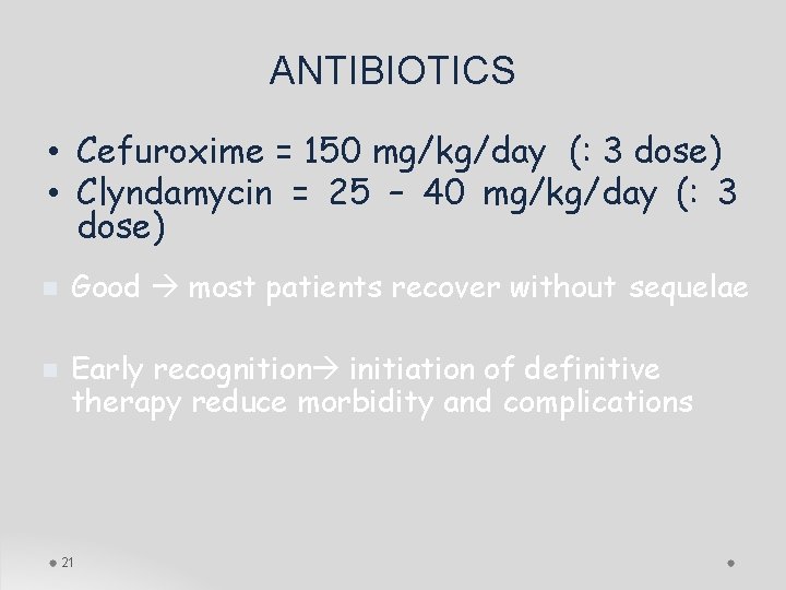 ANTIBIOTICS • Cefuroxime = 150 mg/kg/day (: 3 dose) • Clyndamycin = 25 –