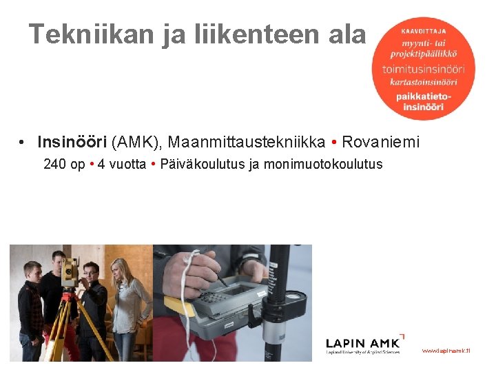 Tekniikan ja liikenteen ala • Insinööri (AMK), Maanmittaustekniikka • Rovaniemi 240 op • 4