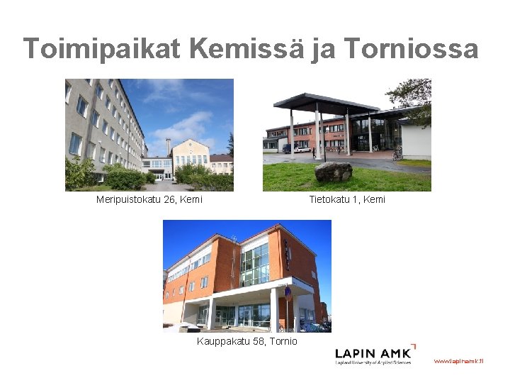 Toimipaikat Kemissä ja Torniossa Meripuistokatu 26, Kemi Tietokatu 1, Kemi Kauppakatu 58, Tornio www.