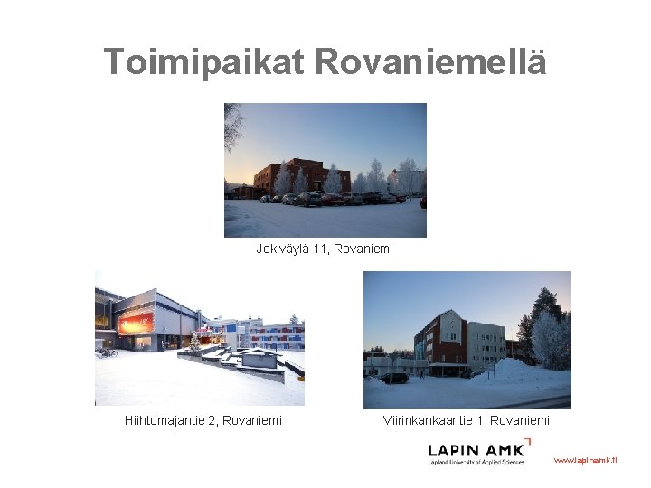 Toimipaikat Rovaniemellä Jokiväylä 11, Rovaniemi Hiihtomajantie 2, Rovaniemi Viirinkankaantie 1, Rovaniemi www. lapinamk. fi