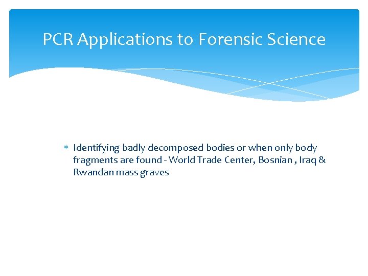 PCR Applications to Forensic Science Identifying badly decomposed bodies or when only body fragments