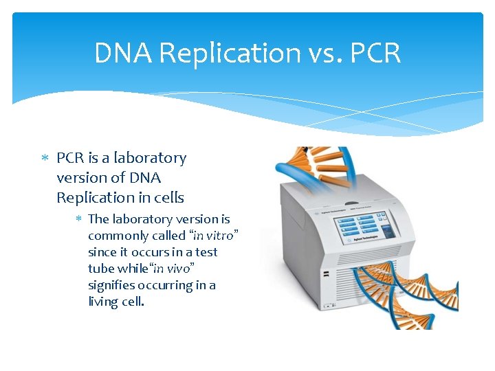 DNA Replication vs. PCR is a laboratory version of DNA Replication in cells The