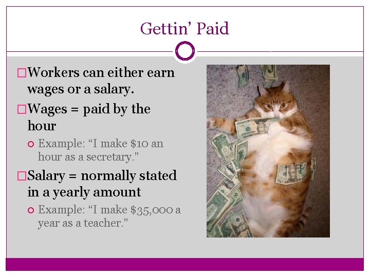 Gettin’ Paid �Workers can either earn wages or a salary. �Wages = paid by