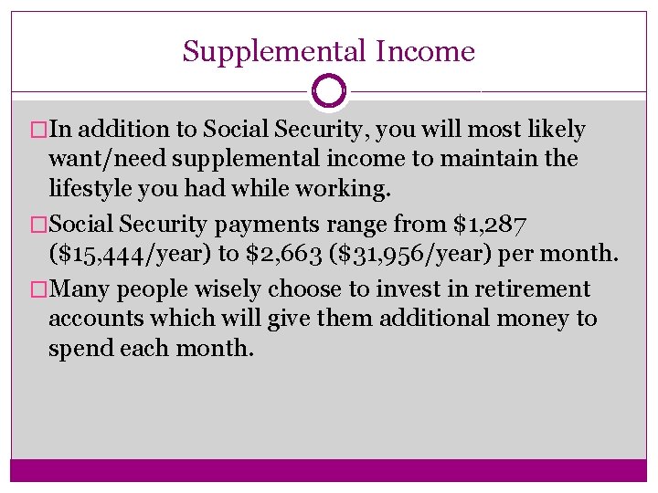 Supplemental Income �In addition to Social Security, you will most likely want/need supplemental income