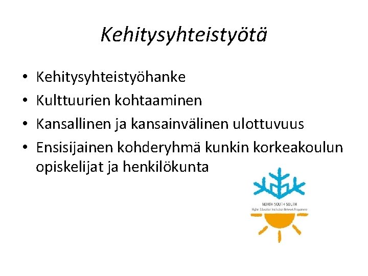 Kehitysyhteistyötä • • Kehitysyhteistyöhanke Kulttuurien kohtaaminen Kansallinen ja kansainvälinen ulottuvuus Ensisijainen kohderyhmä kunkin korkeakoulun