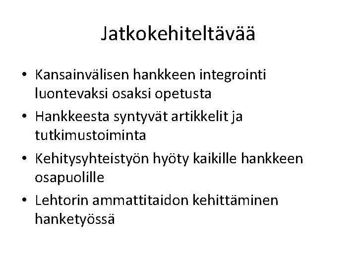 Jatkokehiteltävää • Kansainvälisen hankkeen integrointi luontevaksi osaksi opetusta • Hankkeesta syntyvät artikkelit ja tutkimustoiminta