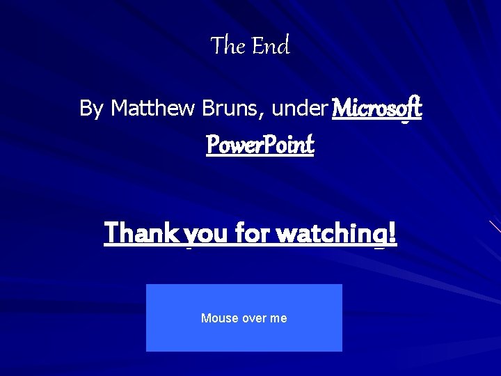 The End By Matthew Bruns, under Microsoft Power. Point Thank you for watching! Mouse